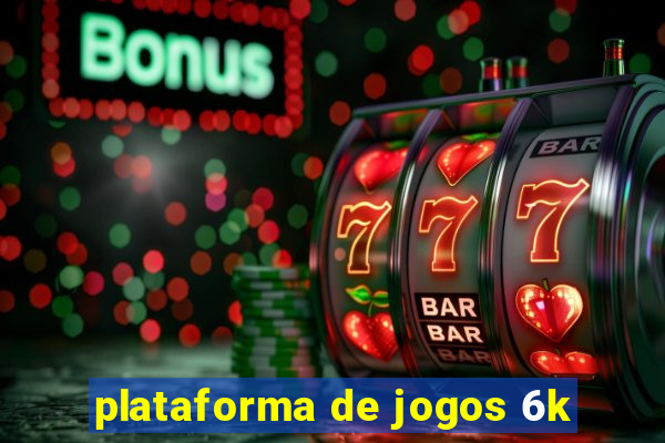 plataforma de jogos 6k